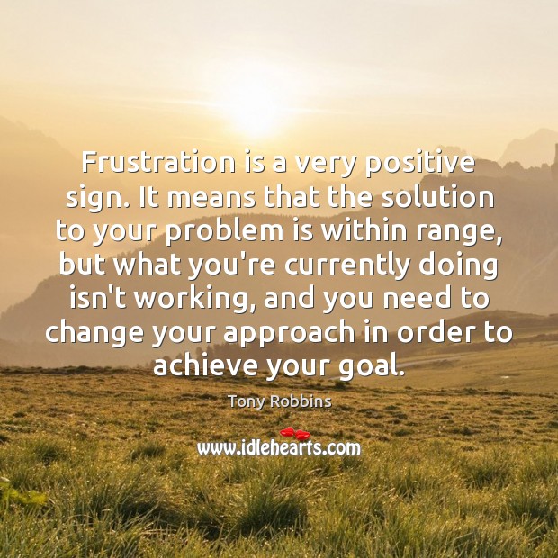 Frustration is a very positive sign. It means that the solution to Goal Quotes Image