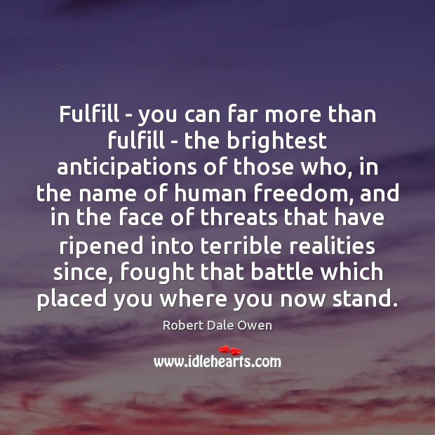 Fulfill – you can far more than fulfill – the brightest anticipations Robert Dale Owen Picture Quote