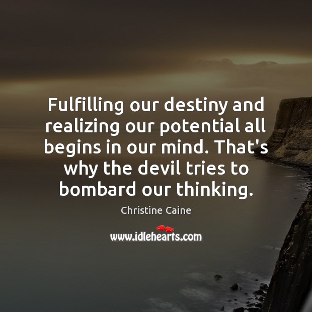 Fulfilling our destiny and realizing our potential all begins in our mind. Christine Caine Picture Quote