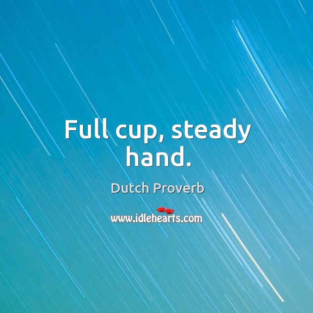 Full cup, steady hand. Dutch Proverbs Image