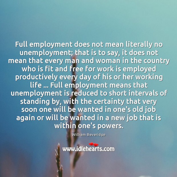 Full employment does not mean literally no unemployment; that is to say, William Beveridge Picture Quote