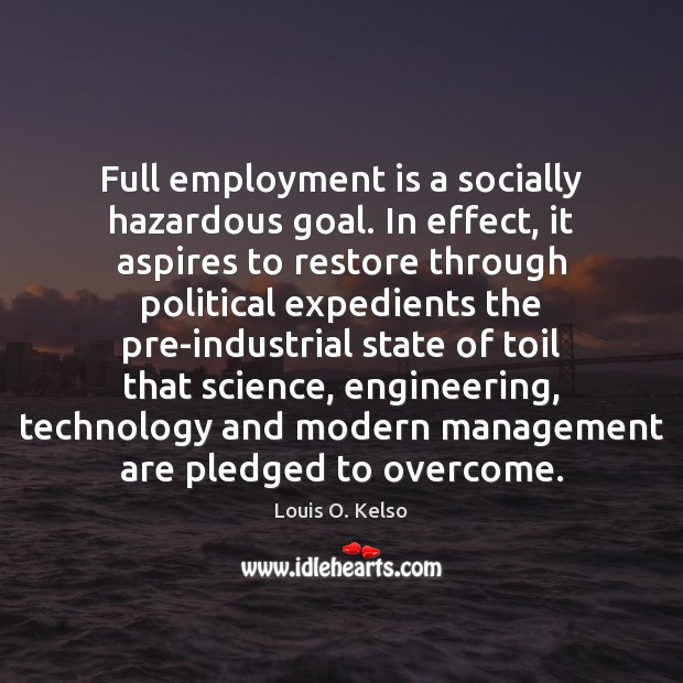 Full employment is a socially hazardous goal. In effect, it aspires to Image