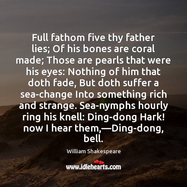 Full fathom five thy father lies; Of his bones are coral made; Image