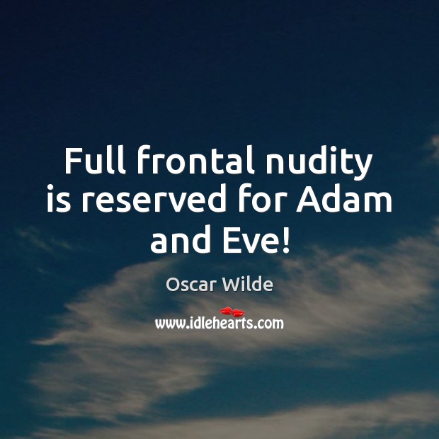 Full frontal nudity is reserved for Adam and Eve! Oscar Wilde Picture Quote