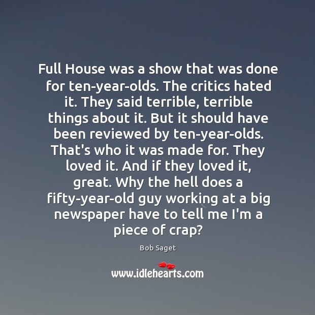 Full House was a show that was done for ten-year-olds. The critics Bob Saget Picture Quote