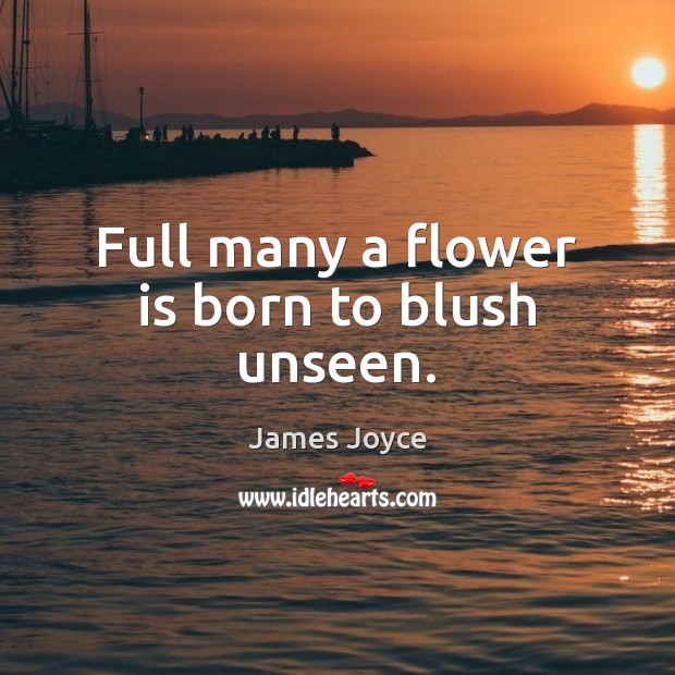 Full many a flower is born to blush unseen. James Joyce Picture Quote