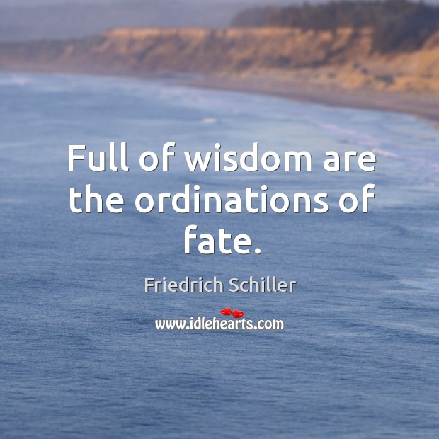 Full of wisdom are the ordinations of fate. Friedrich Schiller Picture Quote