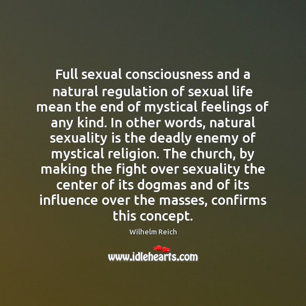 Full sexual consciousness and a natural regulation of sexual life mean the Wilhelm Reich Picture Quote