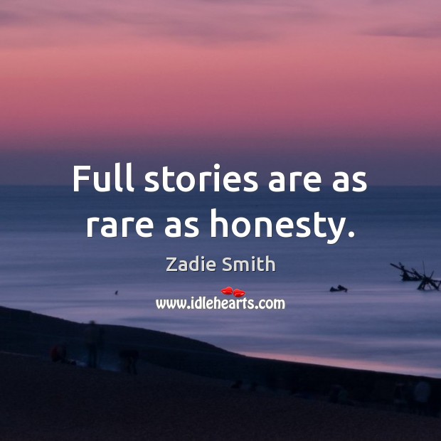 Full stories are as rare as honesty. Zadie Smith Picture Quote