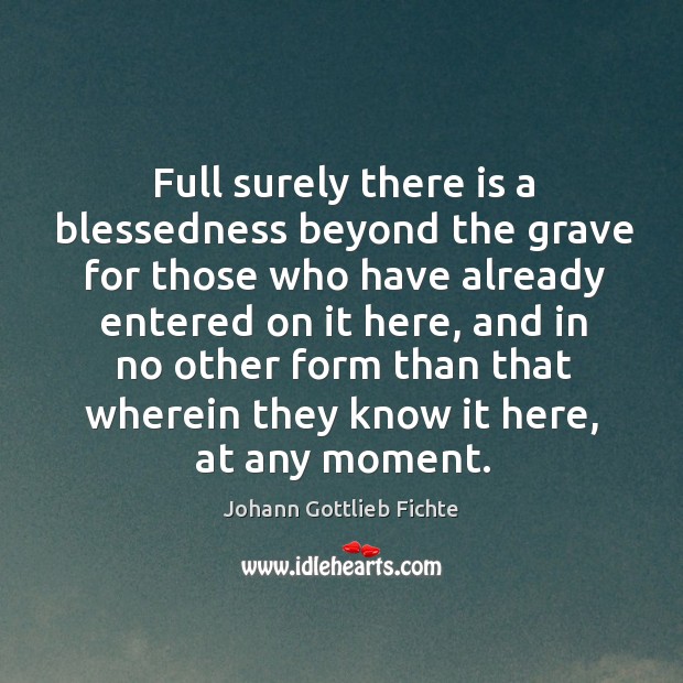 Full surely there is a blessedness beyond the grave for those who have already Johann Gottlieb Fichte Picture Quote