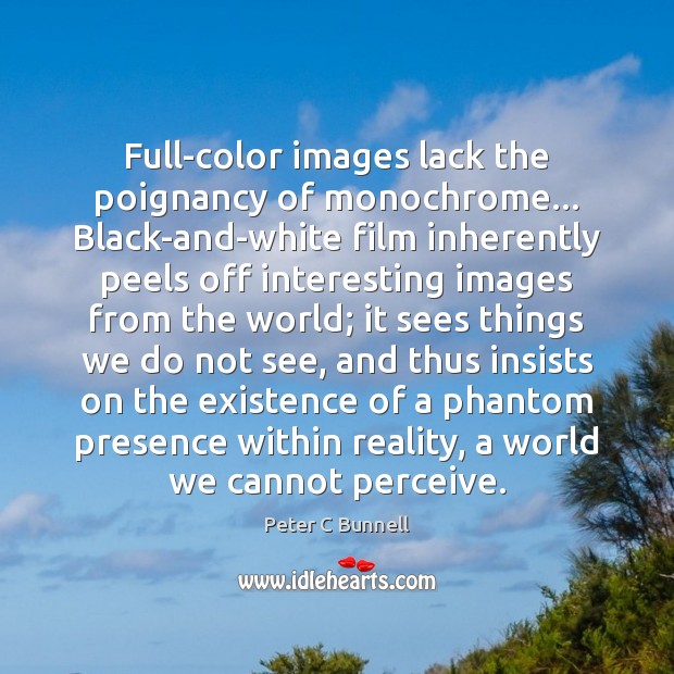 Full-color images lack the poignancy of monochrome… Black-and-white film inherently peels off Peter C Bunnell Picture Quote