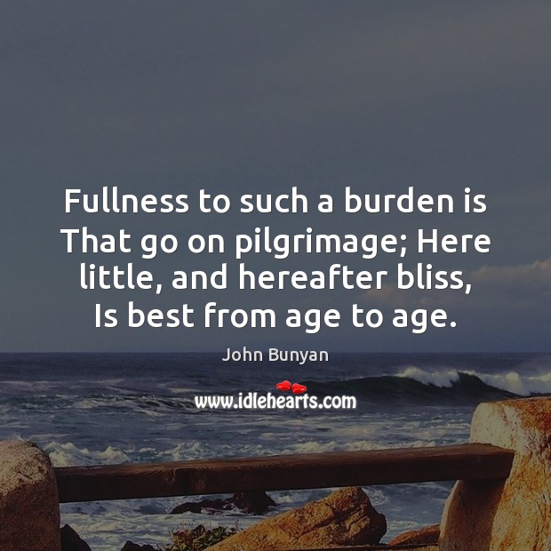Fullness to such a burden is That go on pilgrimage; Here little, 