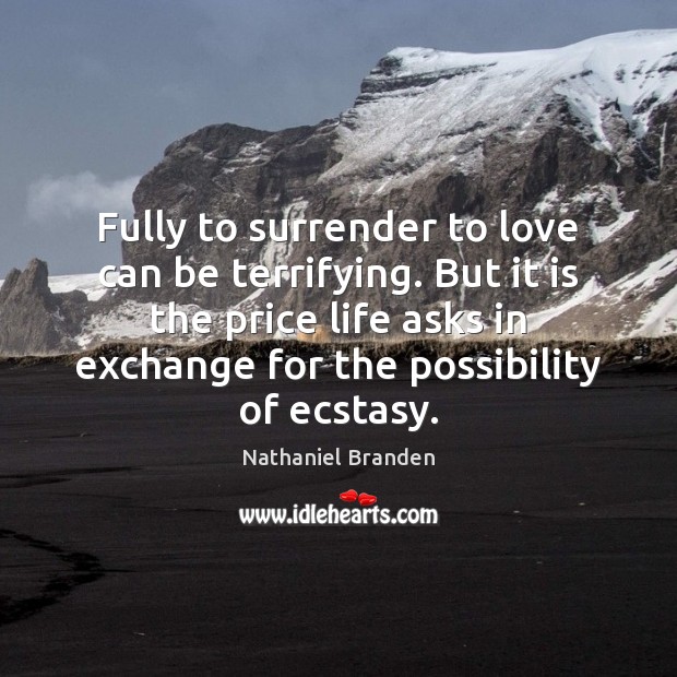 Fully to surrender to love can be terrifying. But it is the Nathaniel Branden Picture Quote