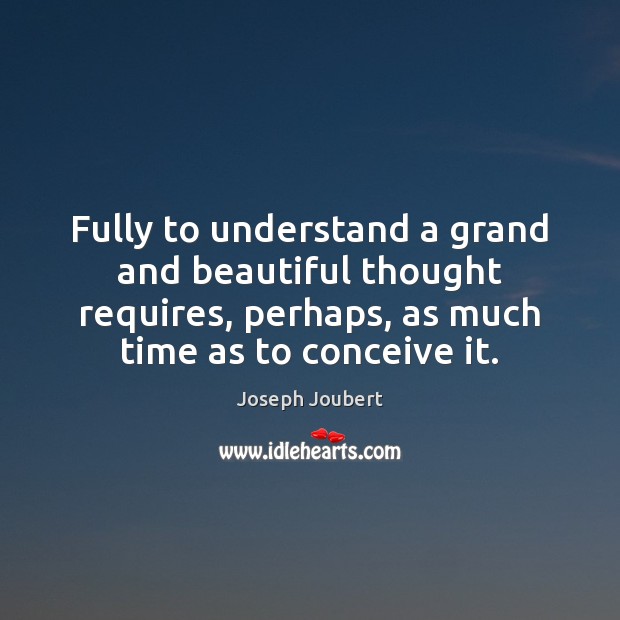 Fully to understand a grand and beautiful thought requires, perhaps, as much Joseph Joubert Picture Quote