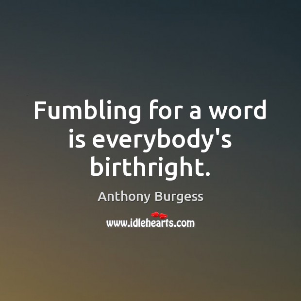 Fumbling for a word is everybody’s birthright. Image
