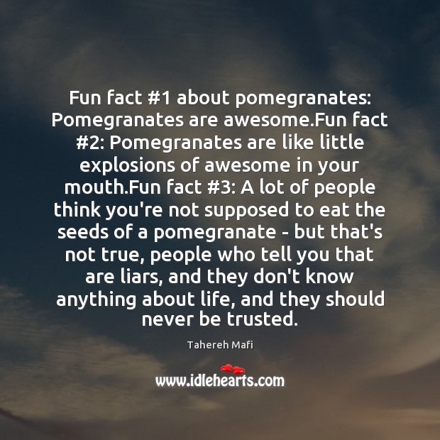 Fun fact #1 about pomegranates: Pomegranates are awesome.Fun fact #2: Pomegranates are like Tahereh Mafi Picture Quote