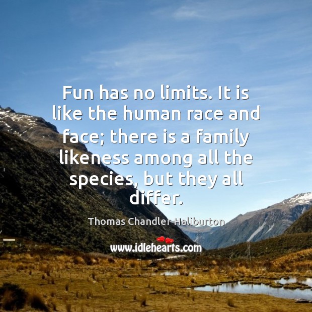 Fun has no limits. It is like the human race and face; Thomas Chandler Haliburton Picture Quote