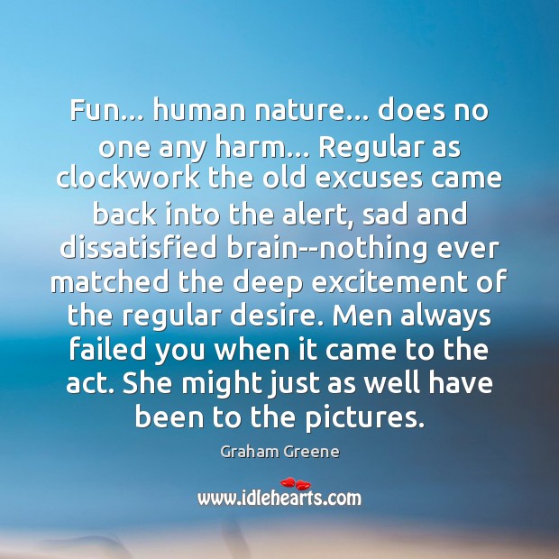 Fun… human nature… does no one any harm… Regular as clockwork the Graham Greene Picture Quote