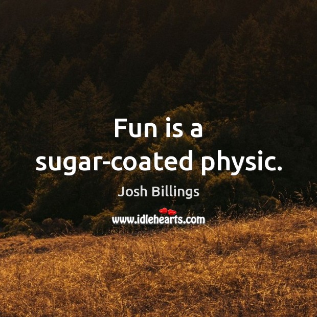 Fun is a sugar-coated physic. Josh Billings Picture Quote