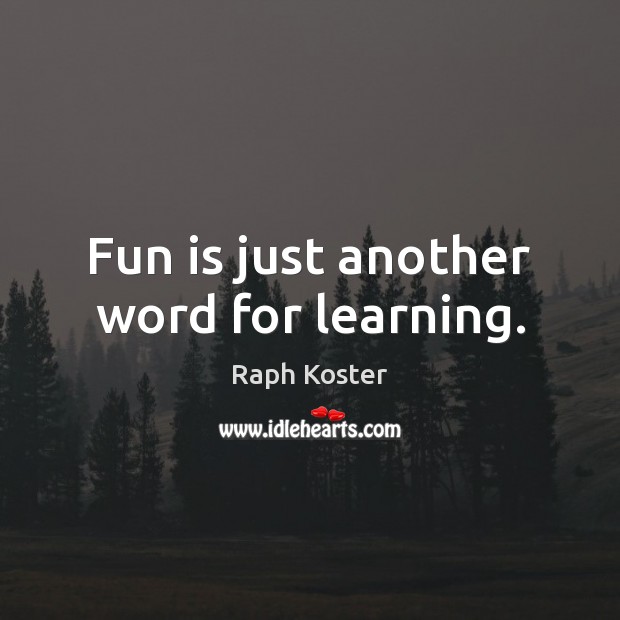Fun is just another word for learning. Raph Koster Picture Quote