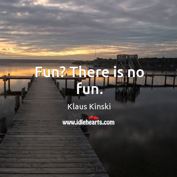 Fun? there is no fun. Klaus Kinski Picture Quote