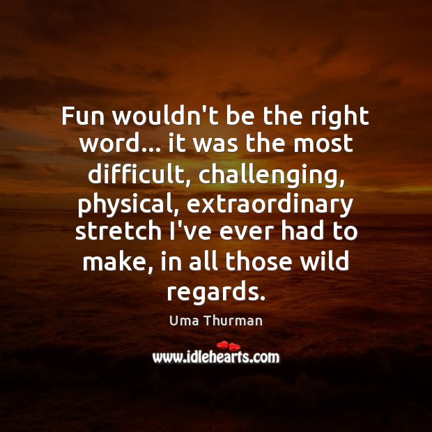 Fun wouldn’t be the right word… it was the most difficult, challenging, Uma Thurman Picture Quote