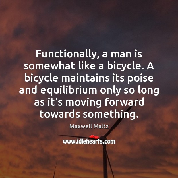 Functionally, a man is somewhat like a bicycle. A bicycle maintains its Maxwell Maltz Picture Quote