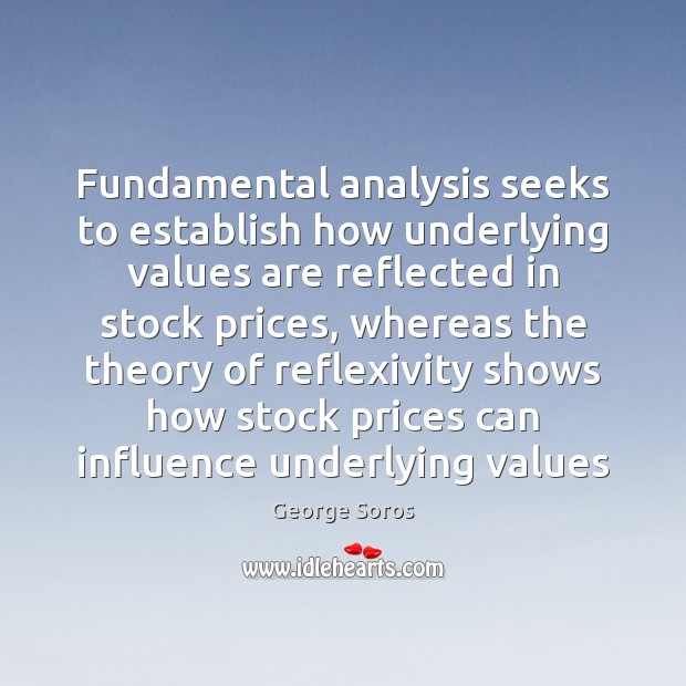 Fundamental analysis seeks to establish how underlying values are reflected in stock George Soros Picture Quote
