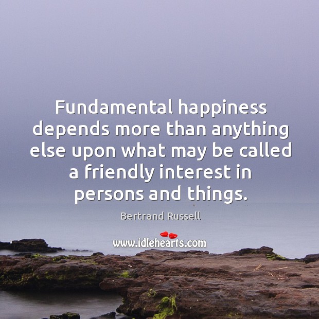 Fundamental happiness depends more than anything else upon what may be called Bertrand Russell Picture Quote