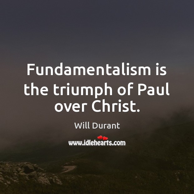 Fundamentalism is the triumph of Paul over Christ. Will Durant Picture Quote