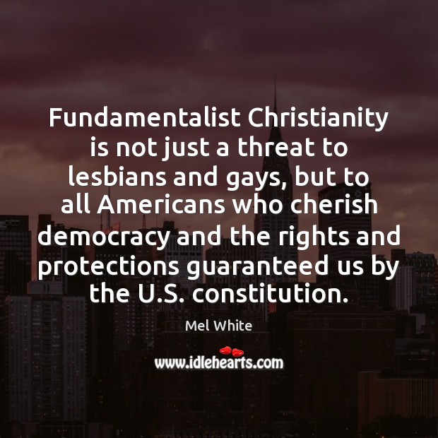 Fundamentalist Christianity is not just a threat to lesbians and gays, but Mel White Picture Quote