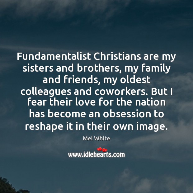 Fundamentalist Christians are my sisters and brothers, my family and friends, my Image