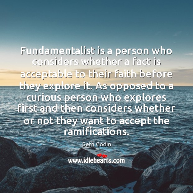 Fundamentalist is a person who considers whether a fact is acceptable to Seth Godin Picture Quote
