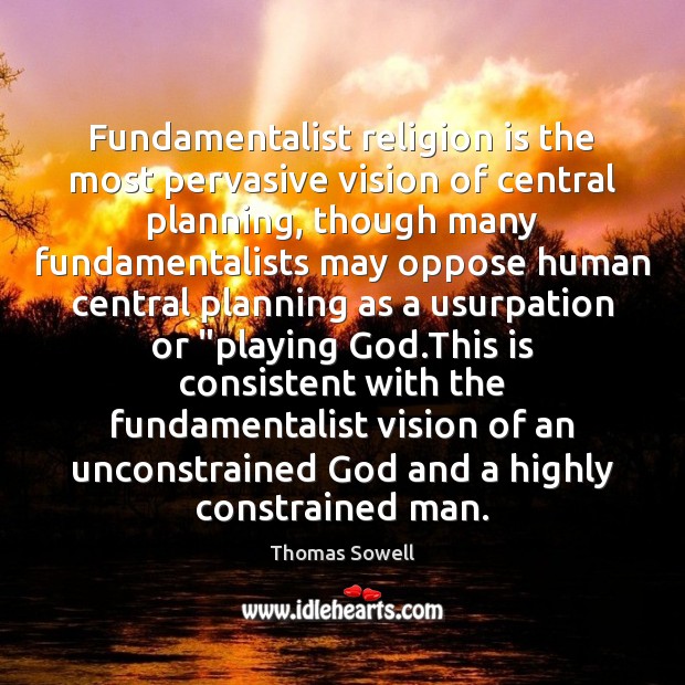 Fundamentalist religion is the most pervasive vision of central planning, though many Image
