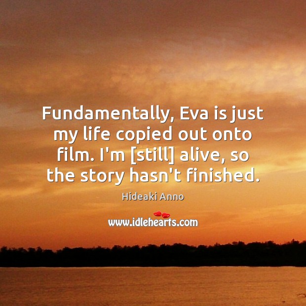 Fundamentally, Eva is just my life copied out onto film. I’m [still] Hideaki Anno Picture Quote