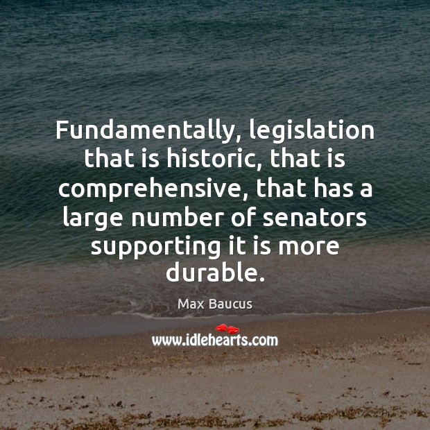 Fundamentally, legislation that is historic, that is comprehensive, that has a large Image