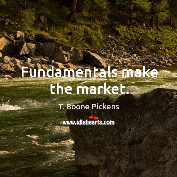 Fundamentals make the market. T. Boone Pickens Picture Quote
