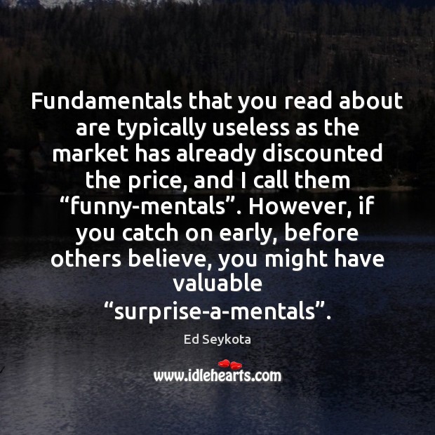 Fundamentals that you read about are typically useless as the market has Ed Seykota Picture Quote