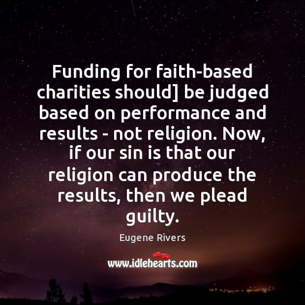 Funding for faith-based charities should] be judged based on performance and results Guilty Quotes Image