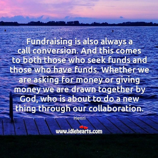 Fundraising is also always a call conversion. And this comes to both Henri Picture Quote