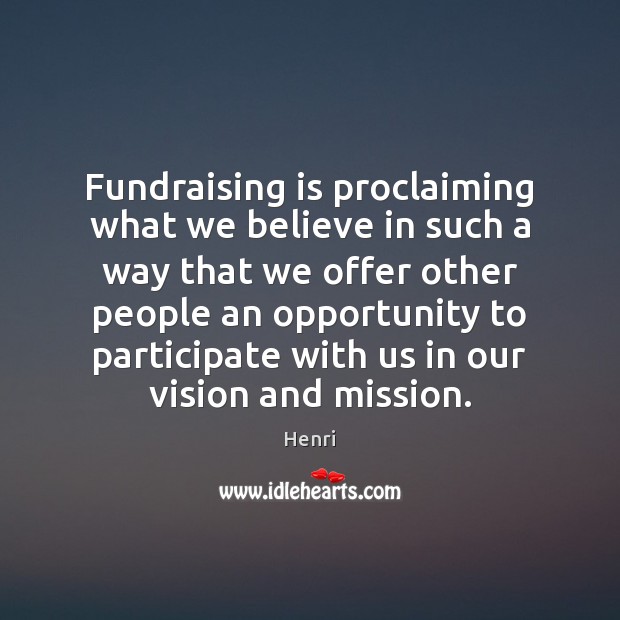 Fundraising is proclaiming what we believe in such a way that we Opportunity Quotes Image