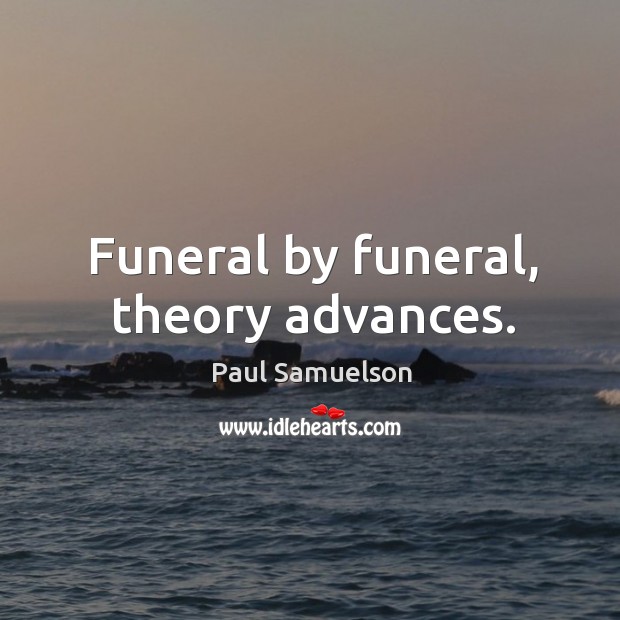 Funeral by funeral, theory advances. Image