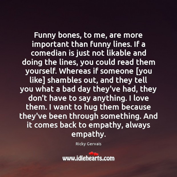 Funny bones, to me, are more important than funny lines. If a Hug Quotes Image