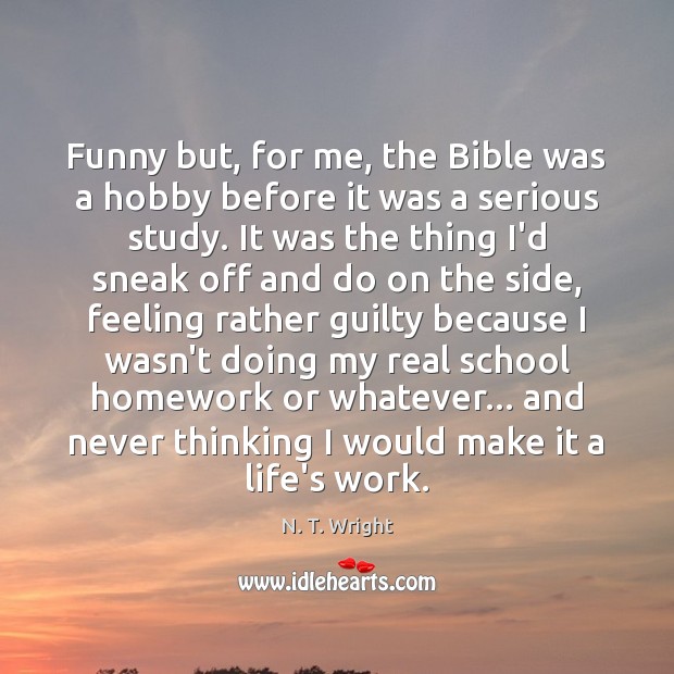 Funny but, for me, the Bible was a hobby before it was N. T. Wright Picture Quote