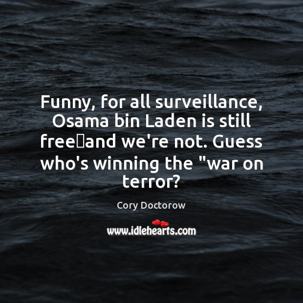 Funny, for all surveillance, Osama bin Laden is still freeand we’re Cory Doctorow Picture Quote