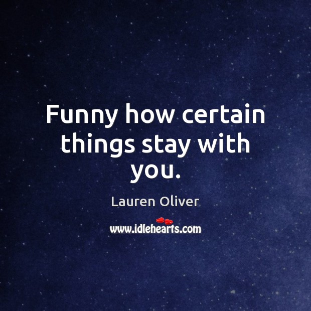 Funny how certain things stay with you. Lauren Oliver Picture Quote