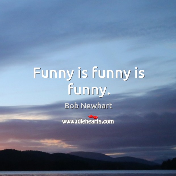 Funny is funny is funny. Bob Newhart Picture Quote