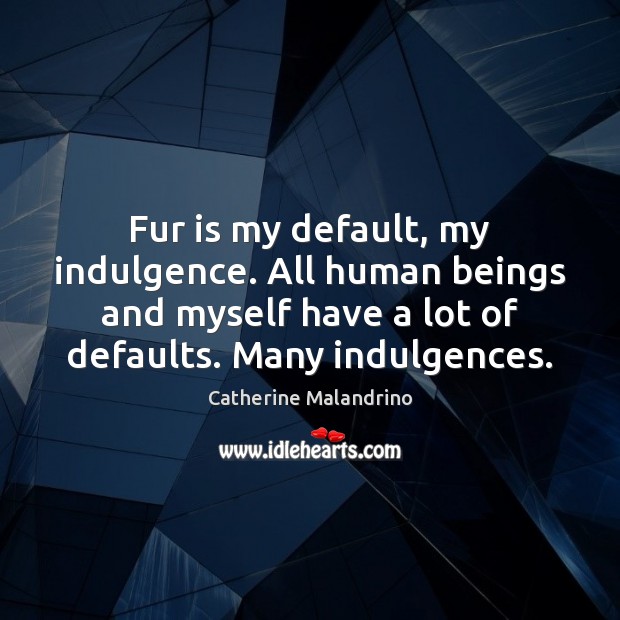 Fur is my default, my indulgence. All human beings and myself have Image