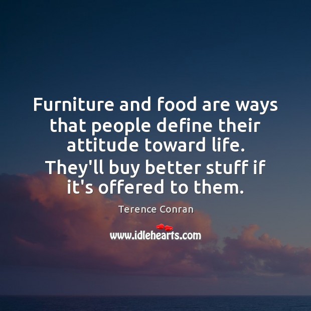 Furniture and food are ways that people define their attitude toward life. Attitude Quotes Image