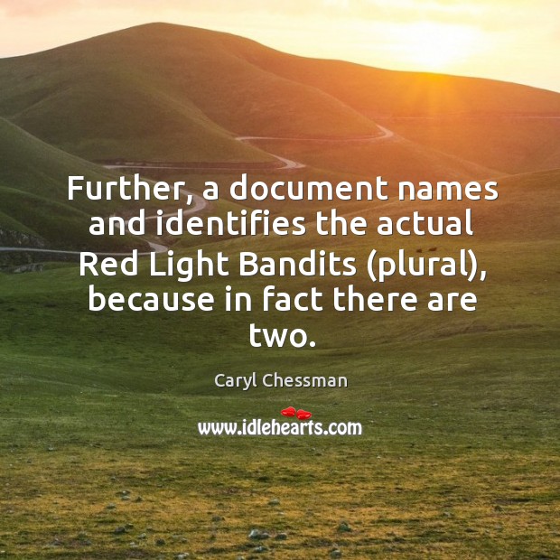 Further, a document names and identifies the actual red light bandits (plural), because in fact there are two. Caryl Chessman Picture Quote